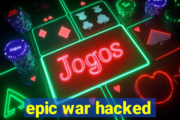 epic war hacked